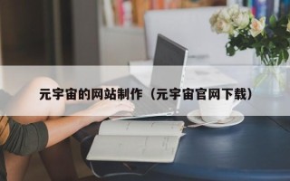 荆门元宇宙的网站制作（元宇宙官网下载）